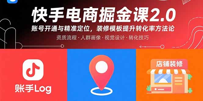 快手电商掘金课2.0，账号开通与精准定位，装修模板提升转化率方法论-清风网创资源站