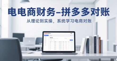 电商财务-拼多多对账，从理论到实操，系统学习电商对账-清风网创资源站
