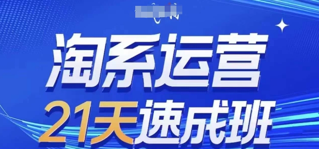 淘系运营21天速成班(更新25年7月)，0基础轻松搞定淘系运营，不做假把式-清风网创资源站
