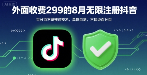 外面收299的8月无限注册抖音百分百不跳核对技术，具体自测，不保证百分百-清风网创资源站