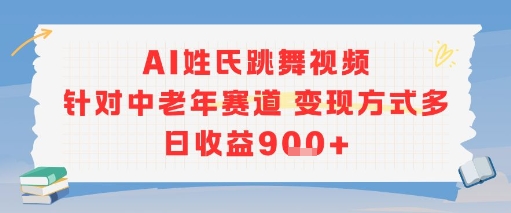 AI姓氏跳舞视频，针对中老年赛道变现方式多，日收益9张+-清风网创资源站
