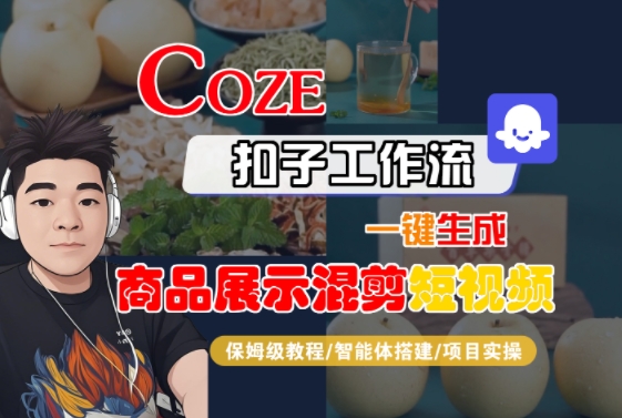 Coze扣子工作流一键生成商品展示混剪短视频，保姆级教程-智能体搭建-项目实操-清风网创资源站