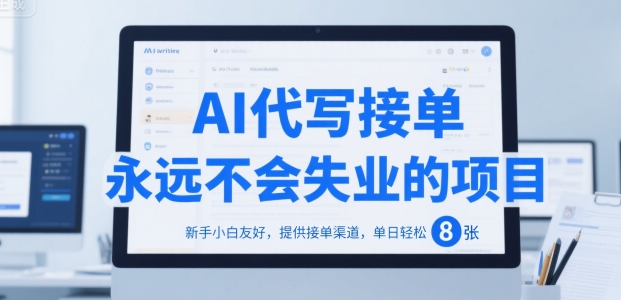 AI代写接单，永远不会失业的项目，新手小白友好，提供接单渠道，单日轻松 8张【揭秘】-清风网创资源站
