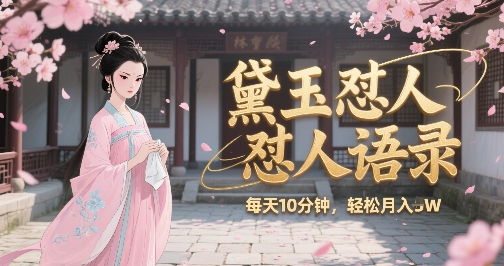 林黛玉怼人语录怼人鸡汤，AI产出图片视频文案，每天十分钟，创作者分成月收益1W+-清风网创资源站