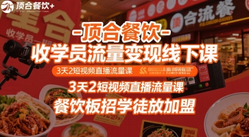 顶合餐饮-收学员流量变现线下课，3天2短视频直播流量课，餐饮板招学徒放加盟-清风网创资源站