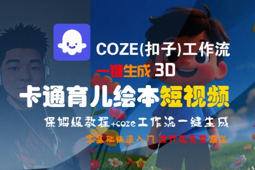 COZE(扣子)工作流一键生成3D卡通育儿绘本短视频，全流程保姆级教学-清风网创资源站