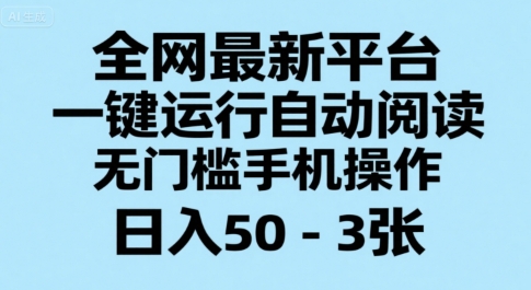 全网最新平台，一键运行自动阅读，无门槛手机操作，日入50-3张+【揭秘】-清风网创资源站