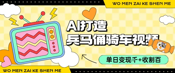 用AI打造兵马俑骑单车视频，单日变现1k+，轻松收割百万播放-清风网创资源站