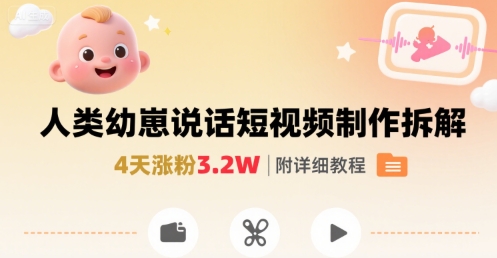 拆解人类幼崽宝宝要说话短视频制作，4天涨粉3.2W，附详细教程-清风网创资源站