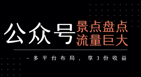公众号流量主-景点盘点 流量巨大 多平台布局享3份收益-清风网创资源站