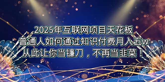 2025年互联网项目天花板，普通人如何通过卖项目实现逆风翻盘，月入5W＋！-清风网创资源站