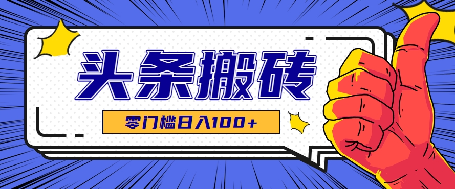 零成本零门槛头条热点搬运术，零门槛日入100+，工具+教程全部附上-清风网创资源站