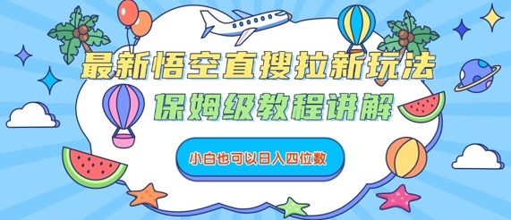 最新悟空直搜拉新玩法，保姆级教程讲解，小白也可以日入四位数-清风网创资源站