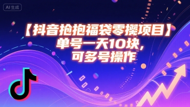 抖音抢福袋零撸项目，单号一天十块，可多号操作-清风网创资源站