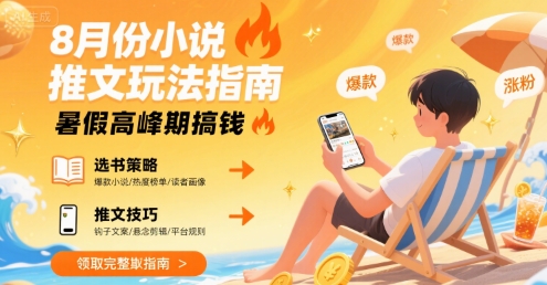 8月份小说推文玩法指南，暑假高峰期搞钱-清风网创资源站
