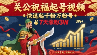 关公祝福起号视频，快速起千粉万粉号，7天涨粉3W-清风网创资源站