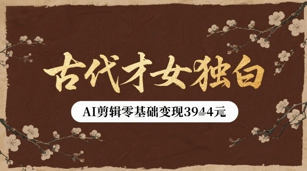 古代才女独白视频新玩法单条视频变现多张，AI剪辑零基础即可上手-清风网创资源站
