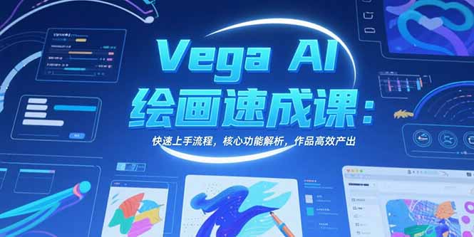 Vega AI绘画速成课：快速上手流程，核心功能解析，作品高效产出-清风网创资源站