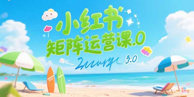 小红书矩阵运营课3.0：AI内容生产/伪原创技巧/批量产图/创业粉引流技术-清风网创资源站