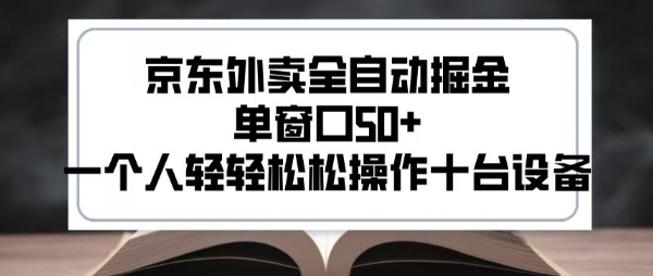 2025新风口京东外卖全自动掘金，单窗口50+，一个人轻轻松松操作十台设备【揭秘】-清风网创资源站