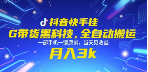抖音快手挂G带货黑科技，全自动搬运，一部手机一键原创，当天见收益，月入3k+【揭秘】-清风网创资源站