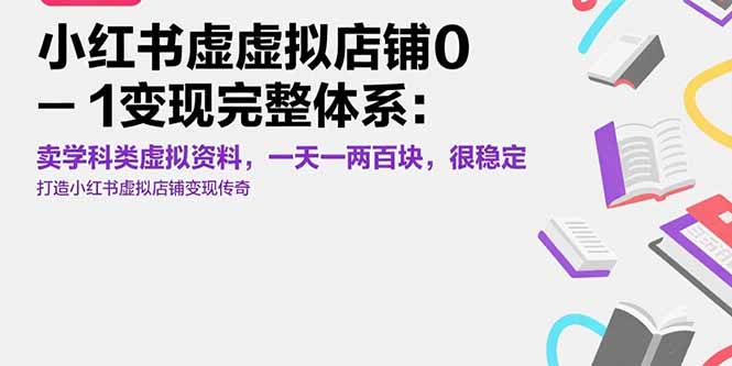 小红书虚拟店铺0-1变现完整体系：卖学科类虚拟资料，一天一两百块，很稳定-清风网创资源站