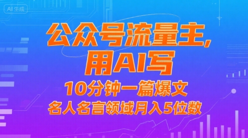 公众号流量主，用AI写，10分钟一篇爆文，名人名言领域月入5位数-清风网创资源站