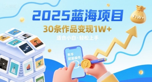 2025蓝海项目30条作品 变现1w+ 有手就能操作适合小白做-清风网创资源站