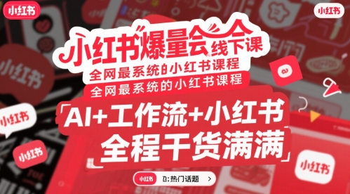 小红书爆量会线下课，全网最系统的小红书课程，AI+工作流+小红书，全程干货满满-清风网创资源站