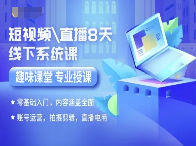 短视频直播8天线下系统课，零基础入门，内容涵盖全面，账号运营，拍摄剪辑，直播电商-清风网创资源站