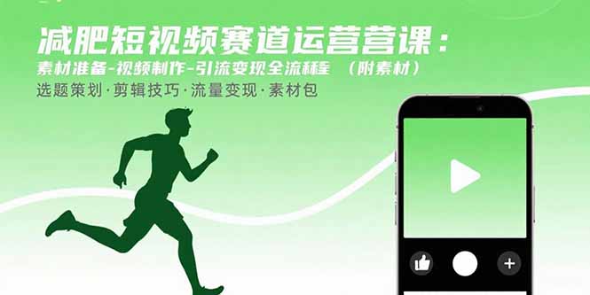减肥短视频赛道运营课：素材准备-视频制作-引流变现全流程 (附素材-清风网创资源站