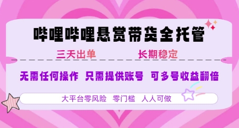 B站悬赏带货全托管，自测稳定，只需提供账号，无需基础，小白宝妈轻松上手，单日稳定3张【揭秘】-清风网创资源站