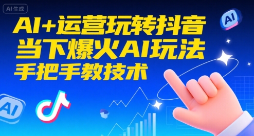 AI+运营玩转抖音，当下爆火AI玩法，手把手教技术-清风网创资源站