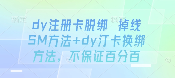 dy注册卡脱绑 掉线SM方法+dy汀卡换绑方法，不保证百分百-清风网创资源站