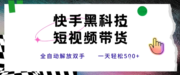 快手黑科技短视频带货，条条原创无脑搬运，新手小白轻松一天5张+【揭秘】-清风网创资源站