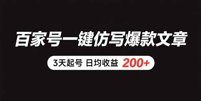 百家号一键仿写爆款文章 3天起号 日均收益200+-清风网创资源站