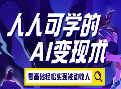 人人可学的AI变现术，零基础轻松实现被动收入-清风网创资源站