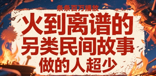火到离谱的另类民间故事，条条百W播放，做的人超少-清风网创资源站