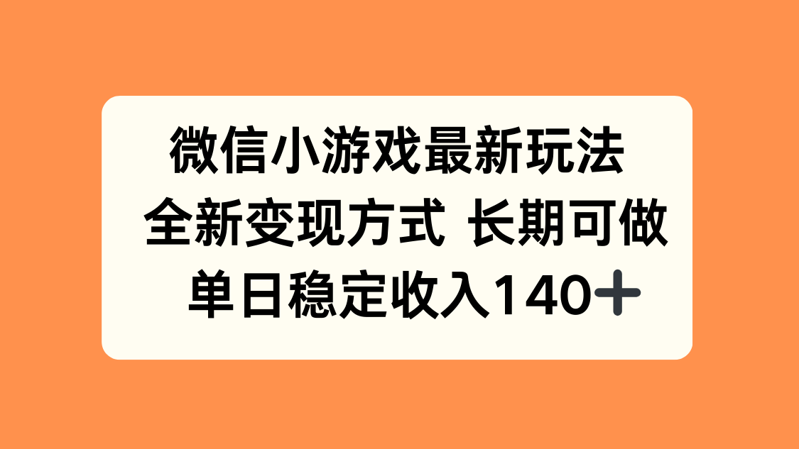 微信小游戏最新玩法，全新变现方式，单日稳定收入140+-清风网创资源站