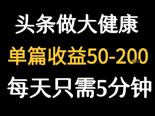 每天5分钟，用今日头条创作大健康图文 单篇收益50-2张-清风网创资源站