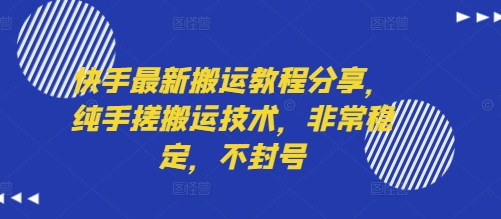 快手最新搬运教程分享，纯手搓搬运技术，非常稳定，不封号-清风网创资源站
