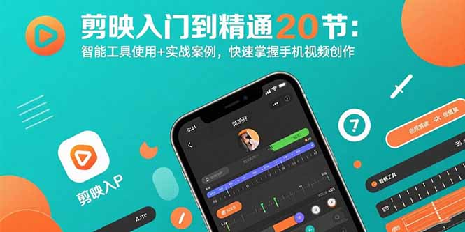 剪映入门到精通20节：智能工具使用+实战案例，快速掌握手机视频创作-清风网创资源站