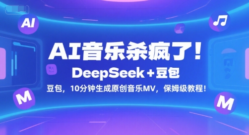 AI音乐杀疯了！DeepSeek+豆包，10分钟生成原创音乐MV，保姆级教程！-清风网创资源站