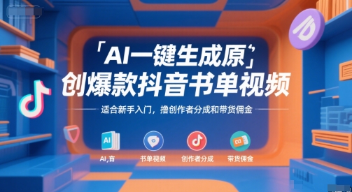 AI一键生成原创爆款抖音书单视频，适合新手入门，撸创作者分成和带货佣金【揭秘】-清风网创资源站