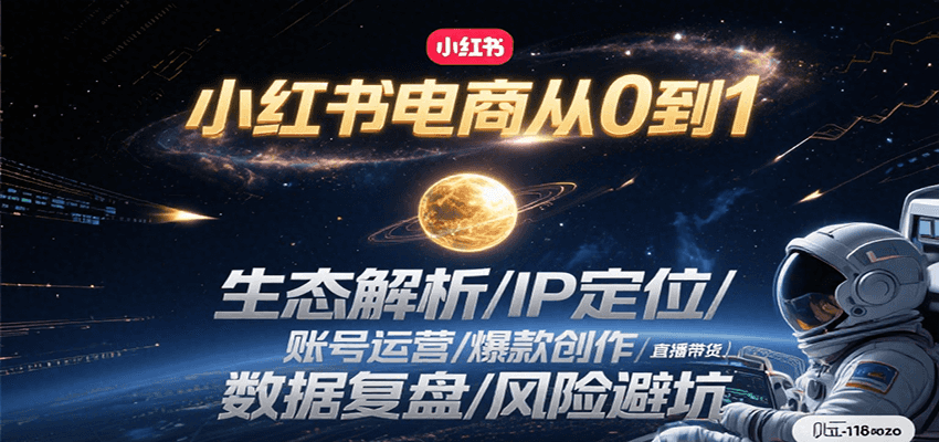小红书电商从0到1：生态解析/IP定位/ 账号运营/爆款创作/直播带货/数据复盘/风险避坑-清风网创资源站