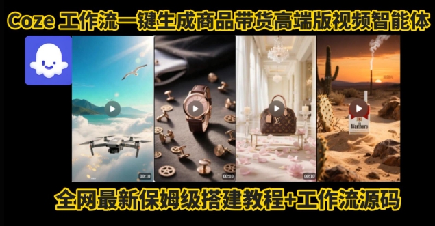 电商人的福音！Coze工作流一键生成”商品带货视频高端版“实操教程，全程保姆级搭建教学教程-清风网创资源站