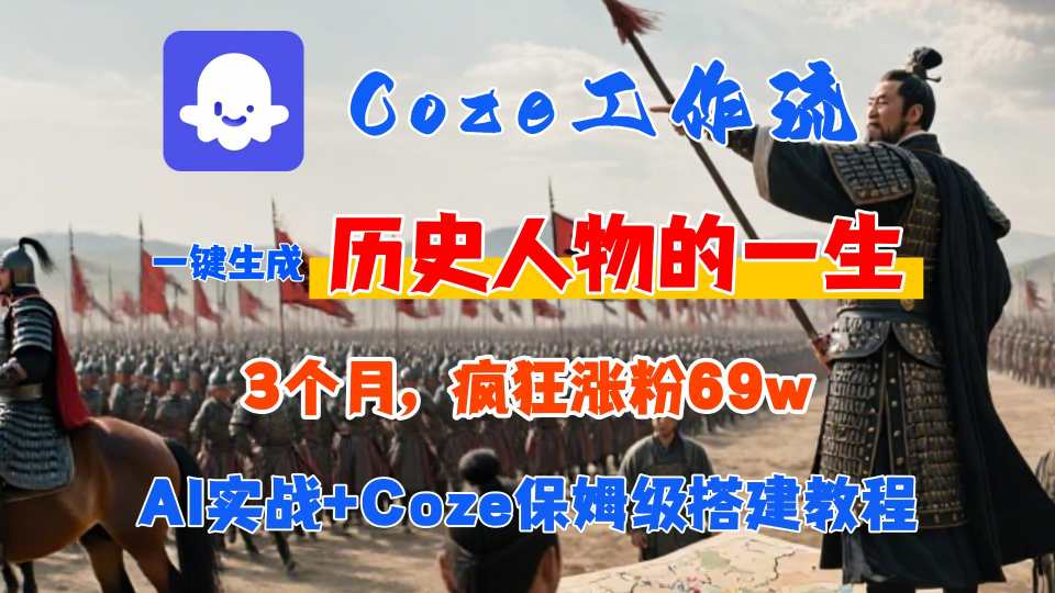 Coze工作流从0-1保姆级搭建教程，3个月涨粉69W，AI智能体一键生成历史人物一生视频，3分钟出一条，条条万赞-清风网创资源站