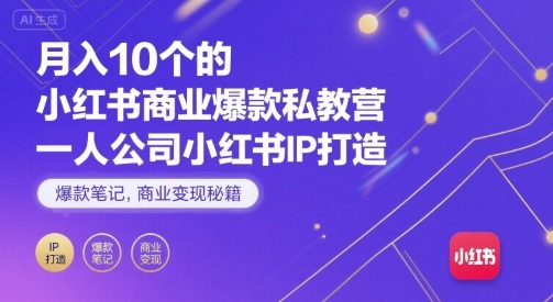 月入10个的小红书商业爆款私教营，一人公司小红书IP打造，爆款笔记，商业变现秘籍-清风网创资源站