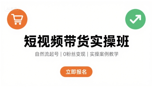 短视频带货实操班，自然流电商快速起号，实现轻松带货变现-清风网创资源站