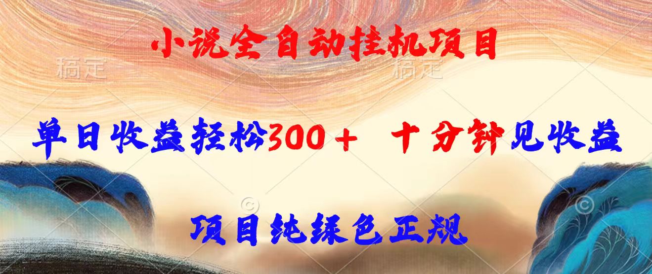 小说全自动挂机项目，单日收益轻松300，十分钟见收益，项目纯绿色正规-清风网创资源站